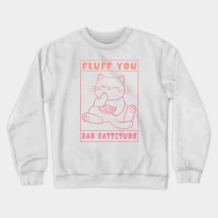 Fluff You Bad Cattitude Crewneck Sweatshirt